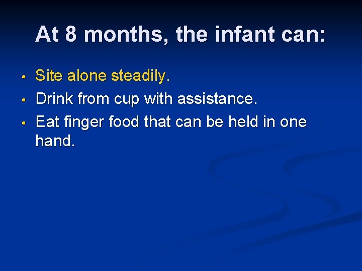 At 8 months, the infant can: • • • Site alone steadily. Drink from