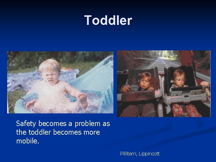 Toddler Safety becomes a problem as the toddler becomes more mobile. Pilliterri, Lippincott 