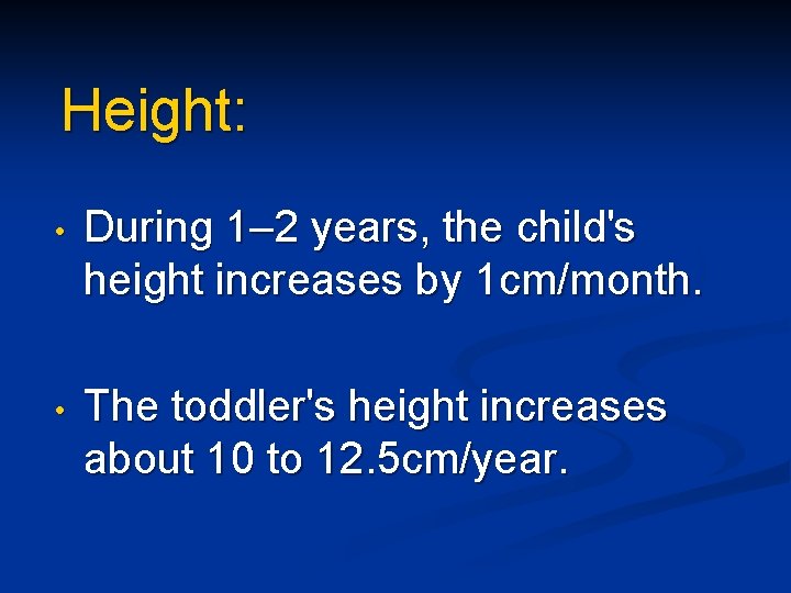 Height: • During 1– 2 years, the child's height increases by 1 cm/month. •