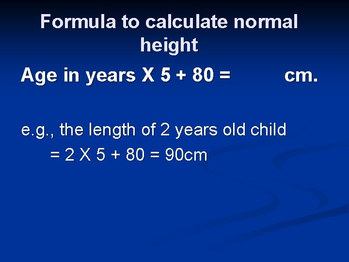 Formula to calculate normal height Age in years X 5 + 80 = cm.