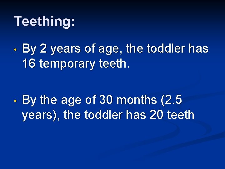 Teething: • By 2 years of age, the toddler has 16 temporary teeth. •