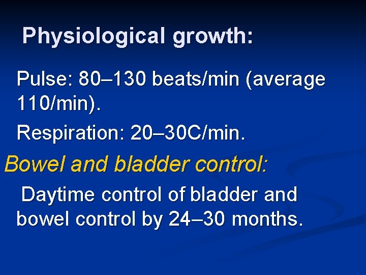 Physiological growth: Pulse: 80– 130 beats/min (average 110/min). Respiration: 20– 30 C/min. Bowel and