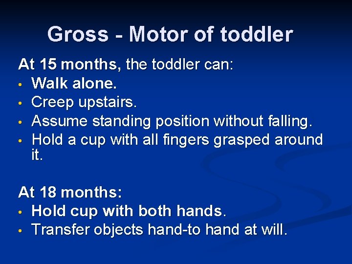 Gross - Motor of toddler At 15 months, the toddler can: • Walk alone.