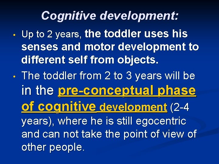 Cognitive development: • Up to 2 years, the toddler uses his • senses and