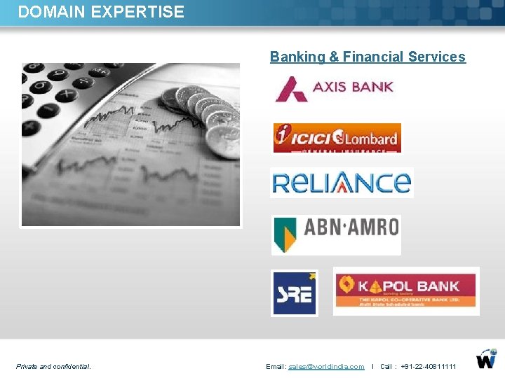 DOMAIN EXPERTISE Banking & Financial Services Private and confidential. Email: sales@worldindia. com l Call