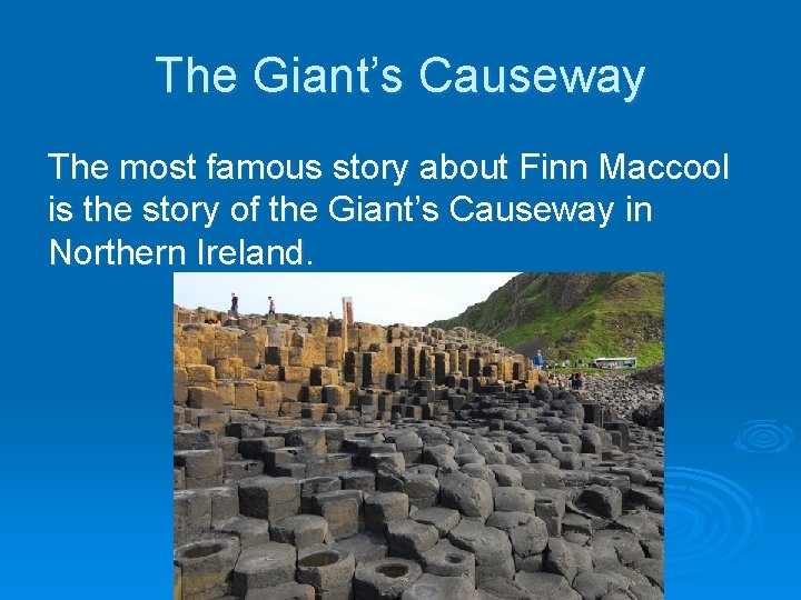 The Giant’s Causeway The most famous story about Finn Maccool is the story of