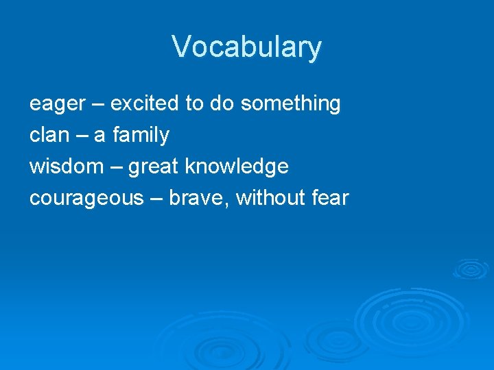 Vocabulary eager – excited to do something clan – a family wisdom – great