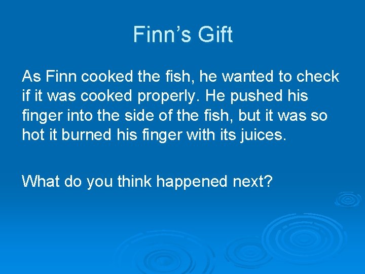 Finn’s Gift As Finn cooked the fish, he wanted to check if it was