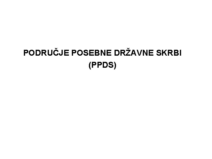 PODRUČJE POSEBNE DRŽAVNE SKRBI (PPDS) 