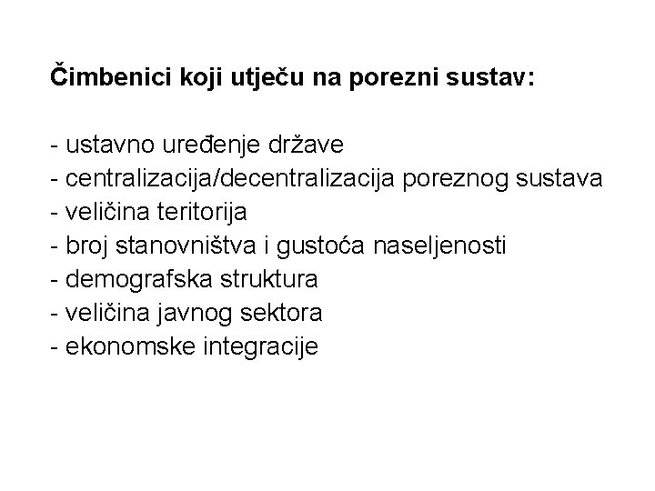 Čimbenici koji utječu na porezni sustav: - ustavno uređenje države - centralizacija/decentralizacija poreznog sustava