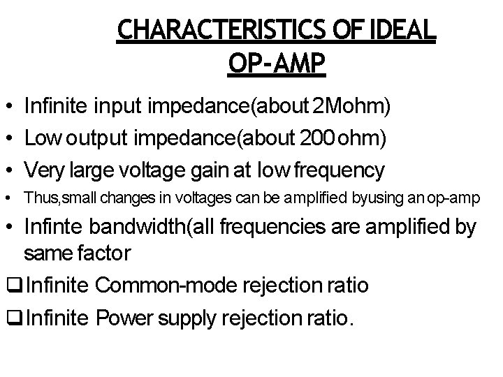 CHARACTERISTICS OF IDEAL OP-AMP • Infinite input impedance(about 2 Mohm) • Low output impedance(about CHARACTERISTICS OF IDEAL OP-AMP • Infinite input impedance(about 2 Mohm) • Low output impedance(about