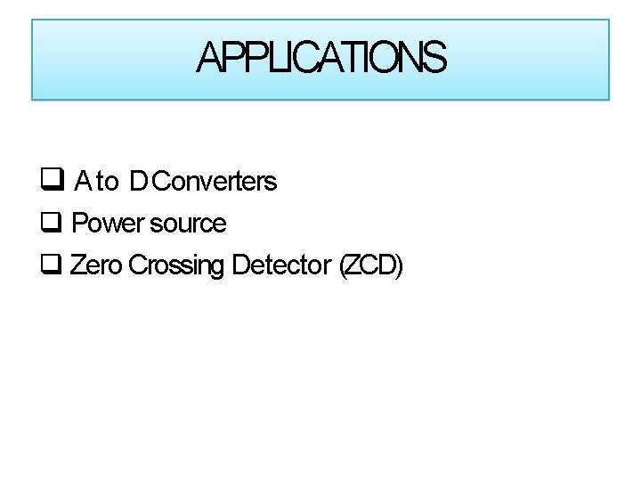 APPLICATIONS A to D Converters Power source Zero Crossing Detector (ZCD) APPLICATIONS A to D Converters Power source Zero Crossing Detector (ZCD)