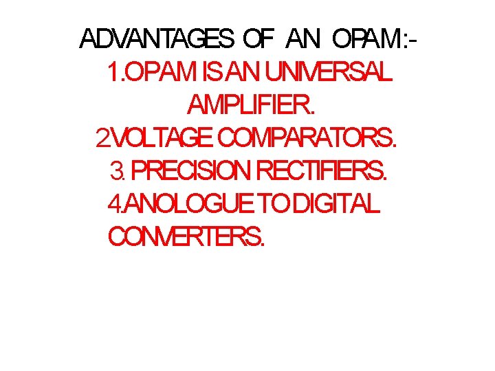 ADVANTAGES OF AN OPAM: 1. OPAM IS AN UNIVERSAL AMPLIFIER. 2. VOLTAGE COMPARATORS. 3. ADVANTAGES OF AN OPAM: 1. OPAM IS AN UNIVERSAL AMPLIFIER. 2. VOLTAGE COMPARATORS. 3.