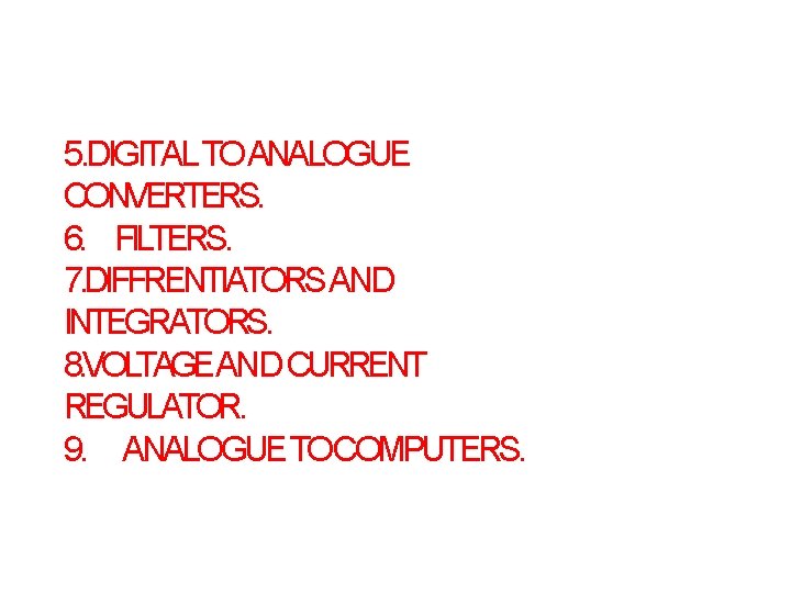 5. DIGITAL TOANALOGUE CONVERTERS. 6. FILTERS. 7. DIFFRENTIATORSAND INTEGRATORS. 8. VOLTAGEAND CURRENT REGULATOR. 9. 5. DIGITAL TOANALOGUE CONVERTERS. 6. FILTERS. 7. DIFFRENTIATORSAND INTEGRATORS. 8. VOLTAGEAND CURRENT REGULATOR. 9.
