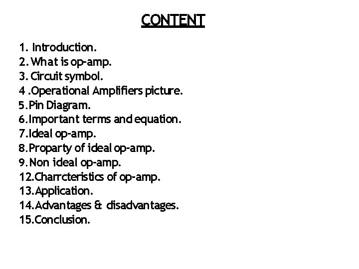 CONTENT 1. Introduction. 2. What is op-amp. 3. Circuit symbol. 4. Operational Amplifiers picture. CONTENT 1. Introduction. 2. What is op-amp. 3. Circuit symbol. 4. Operational Amplifiers picture.