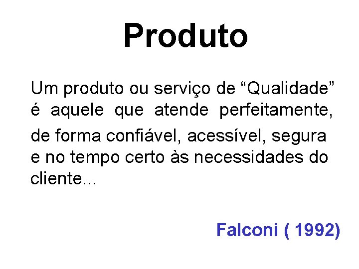 Produto Um produto ou serviço de “Qualidade” é aquele que atende perfeitamente, de forma