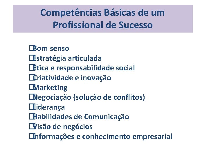 Competências Básicas de um Profissional de Sucesso �Bom senso �Estratégia articulada �Ética e responsabilidade