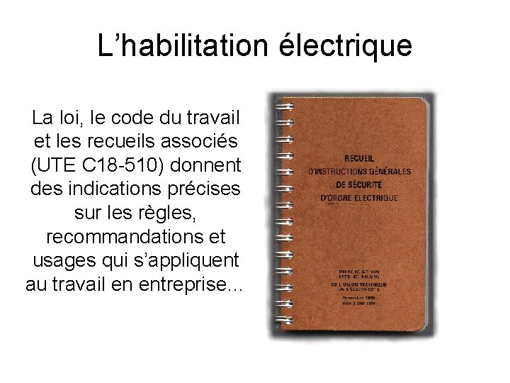 L’habilitation électrique La loi, le code du travail et les recueils associés (UTE C
