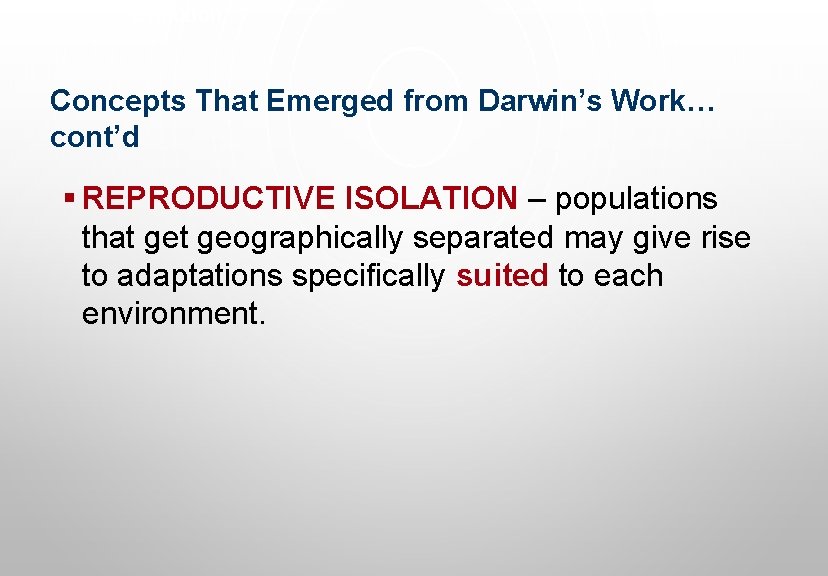 Evolution Concepts That Emerged from Darwin’s Work… cont’d § REPRODUCTIVE ISOLATION – populations that