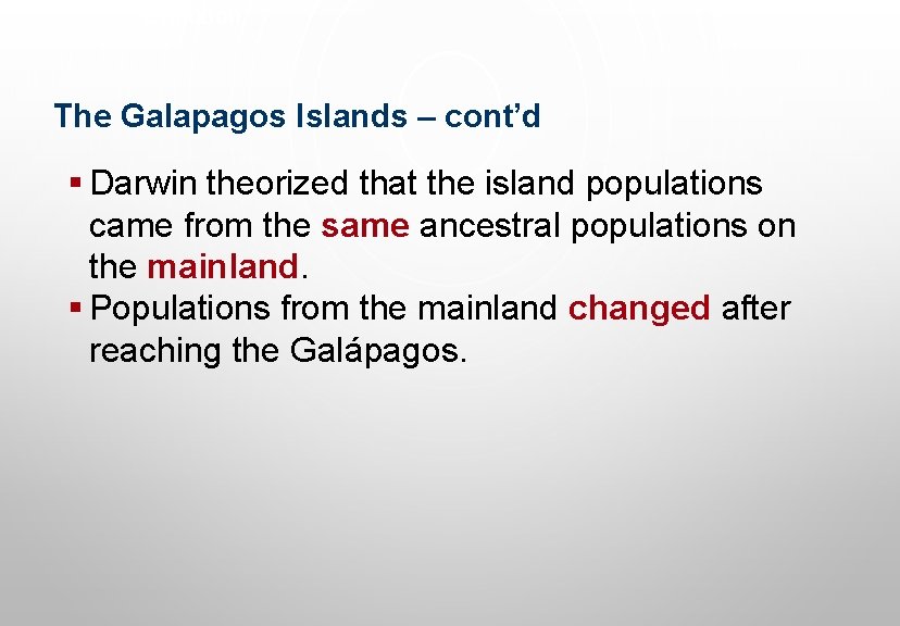 Evolution The Galapagos Islands – cont’d § Darwin theorized that the island populations came