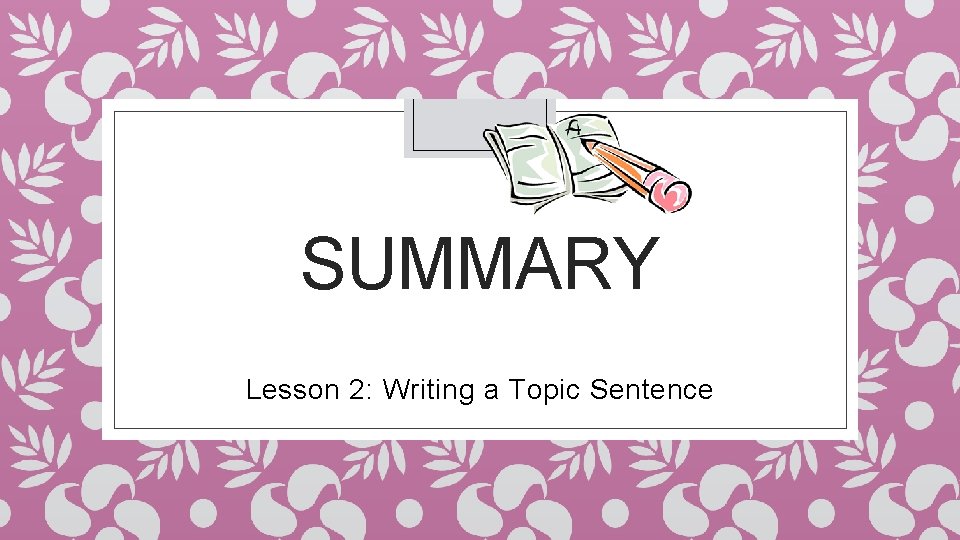 SUMMARY Lesson 2: Writing a Topic Sentence 