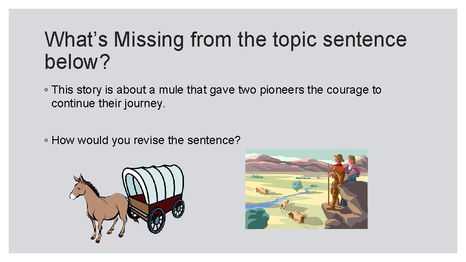 What’s Missing from the topic sentence below? ◦ This story is about a mule