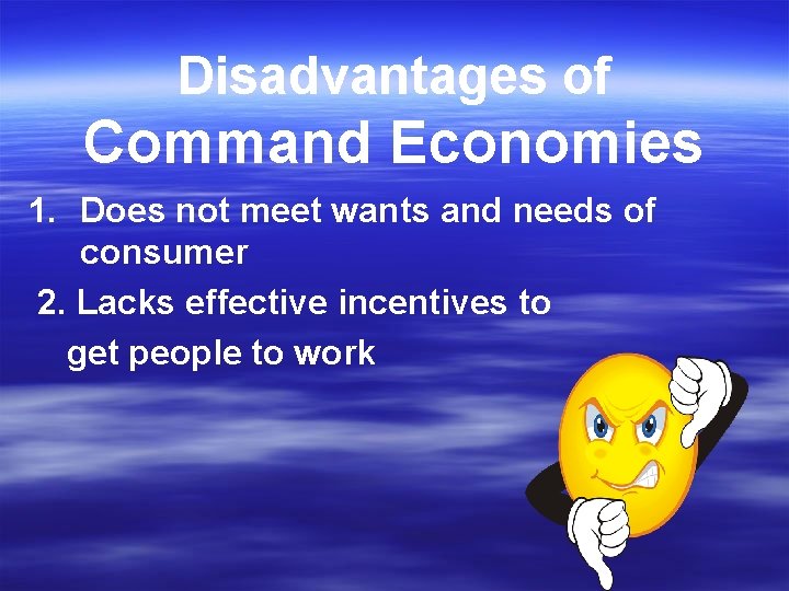 Disadvantages of Command Economies 1. Does not meet wants and needs of consumer 2.