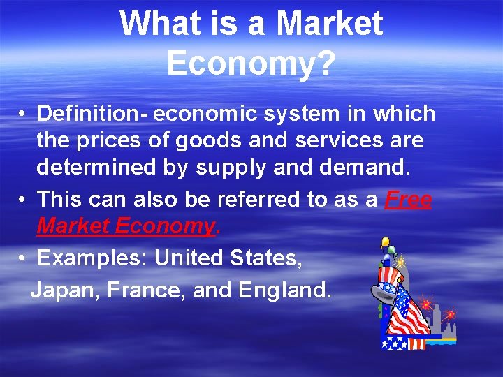 What is a Market Economy? • Definition- economic system in which the prices of