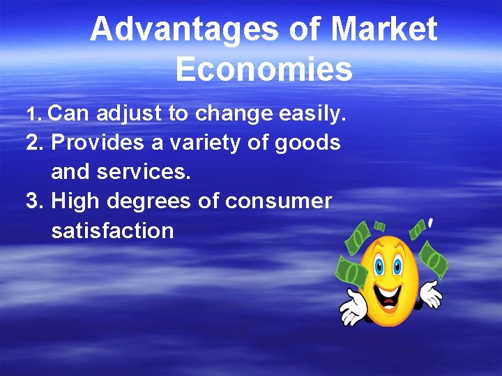 Advantages of Market Economies 1. Can adjust to change easily. 2. Provides a variety