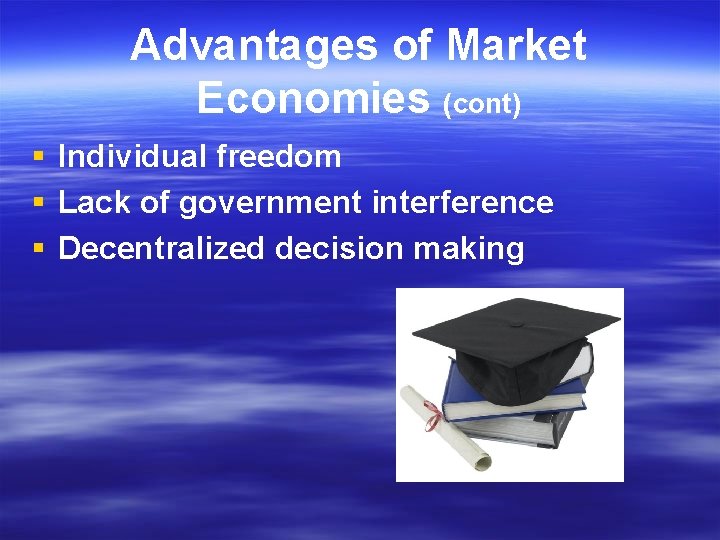 Advantages of Market Economies (cont) § Individual freedom § Lack of government interference §