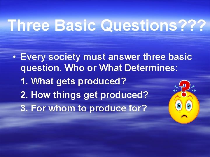 Three Basic Questions? ? ? • Every society must answer three basic question. Who