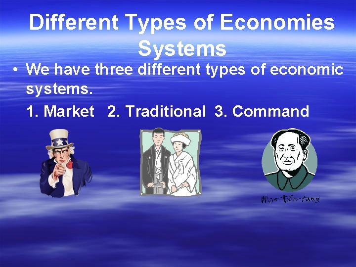 Different Types of Economies Systems • We have three different types of economic systems.