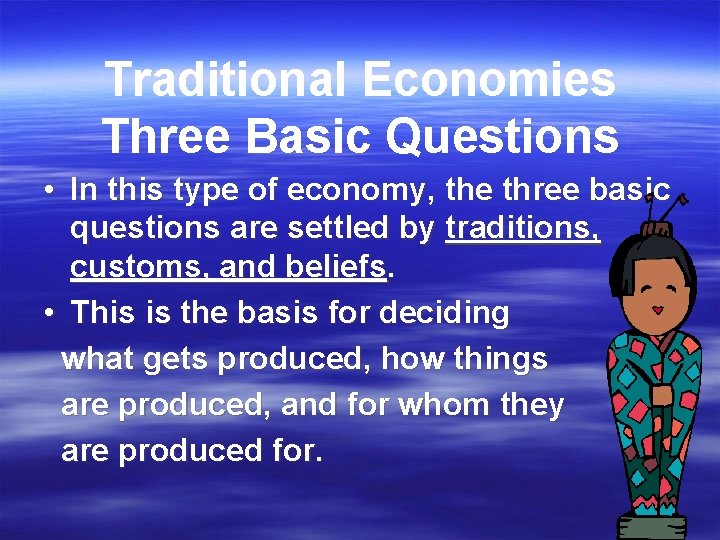 Traditional Economies Three Basic Questions • In this type of economy, the three basic