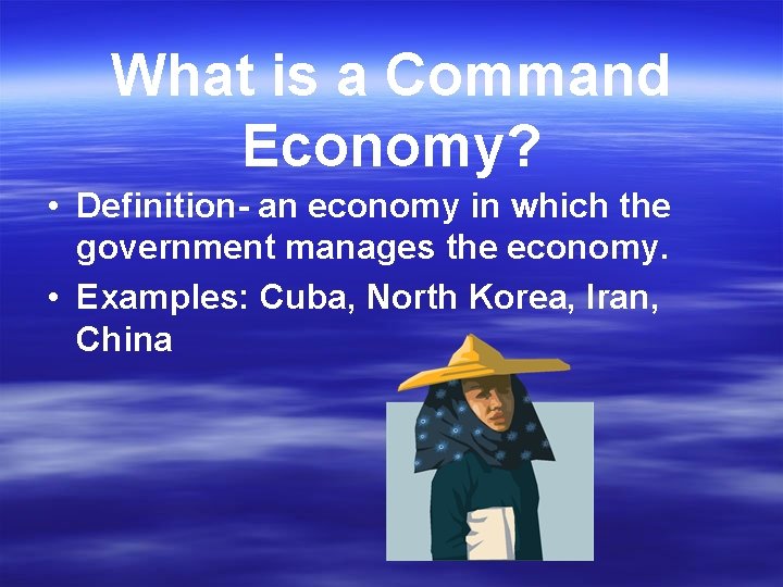 What is a Command Economy? • Definition- an economy in which the government manages