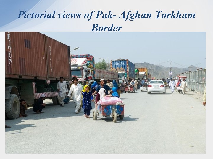 Pictorial views of Pak- Afghan Torkham Border 