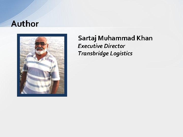 Author Sartaj Muhammad Khan Executive Director Transbridge Logistics 