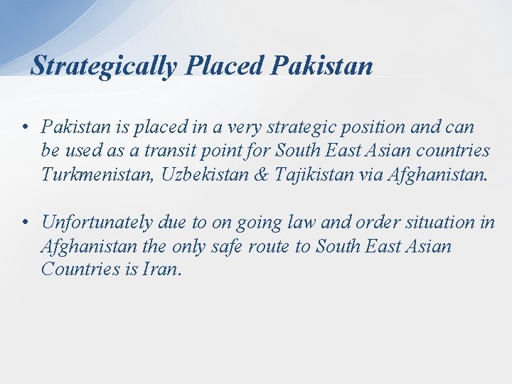 Strategically Placed Pakistan • Pakistan is placed in a very strategic position and can