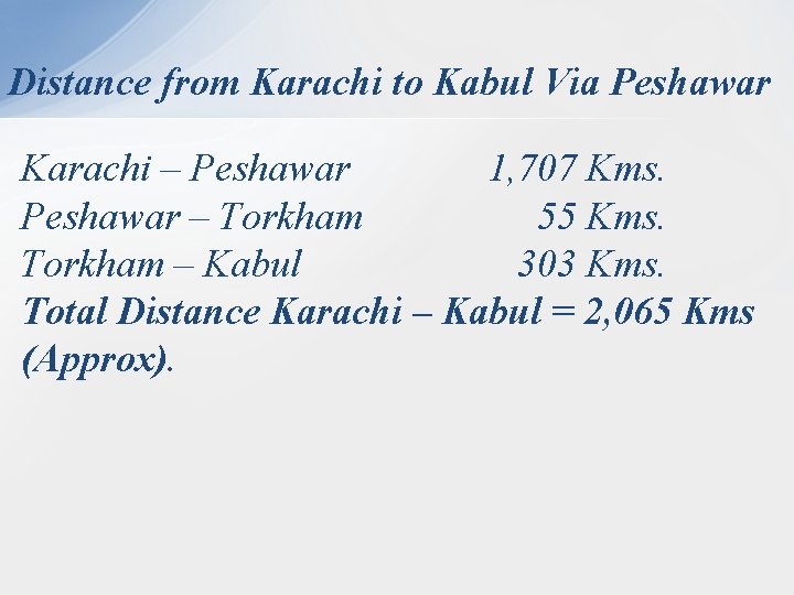 Distance from Karachi to Kabul Via Peshawar Karachi – Peshawar 1, 707 Kms. Peshawar
