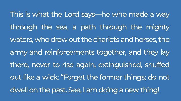 This is what the Lord says—he who made a way through the sea, a This is what the Lord says—he who made a way through the sea, a