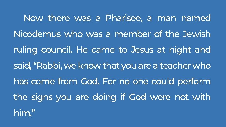 Now there was a Pharisee, a man named Nicodemus who was a member of Now there was a Pharisee, a man named Nicodemus who was a member of