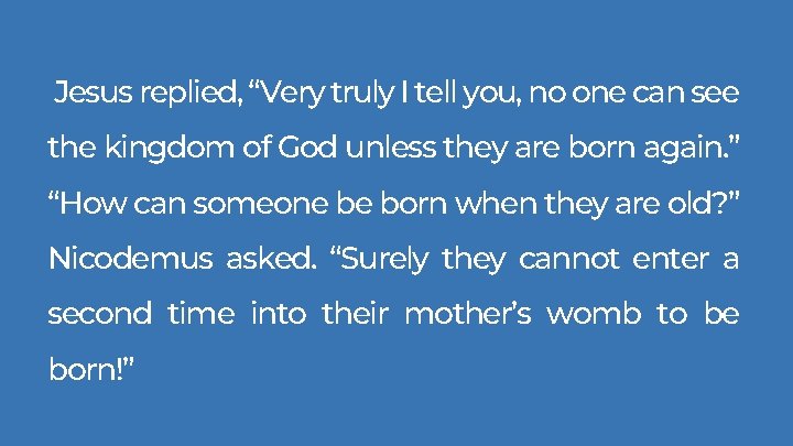 Jesus replied, “Very truly I tell you, no one can see the kingdom of Jesus replied, “Very truly I tell you, no one can see the kingdom of