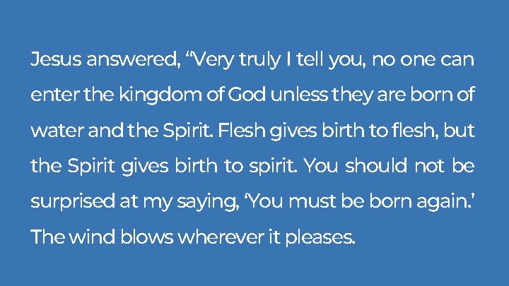 Jesus answered, “Very truly I tell you, no one can enter the kingdom of Jesus answered, “Very truly I tell you, no one can enter the kingdom of
