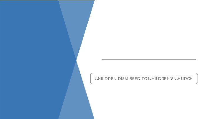 CHILDREN DISMISSED TO CHILDREN'S CHURCH CHILDREN DISMISSED TO CHILDREN'S CHURCH