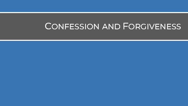 CONFESSION AND FORGIVENESS CONFESSION AND FORGIVENESS