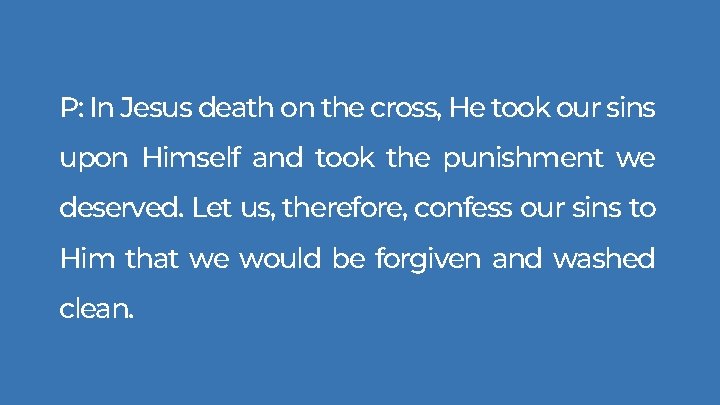 P: In Jesus death on the cross, He took our sins upon Himself and P: In Jesus death on the cross, He took our sins upon Himself and
