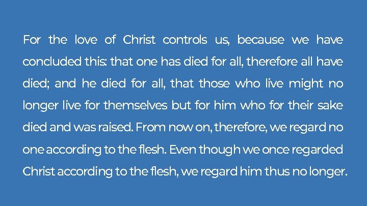 For the love of Christ controls us, because we have concluded this: that one For the love of Christ controls us, because we have concluded this: that one