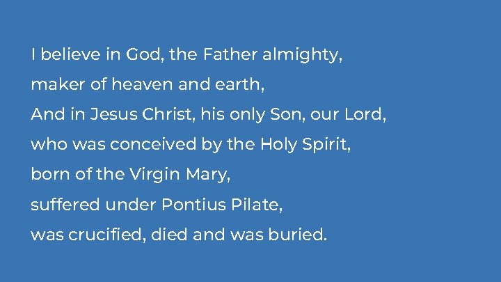 I believe in God, the Father almighty, maker of heaven and earth, And in I believe in God, the Father almighty, maker of heaven and earth, And in