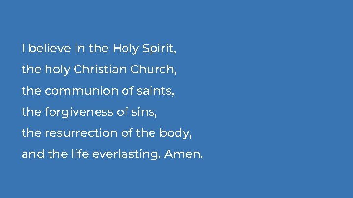 I believe in the Holy Spirit, the holy Christian Church, the communion of saints, I believe in the Holy Spirit, the holy Christian Church, the communion of saints,
