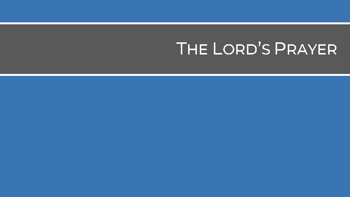 THE LORD’S PRAYER THE LORD’S PRAYER