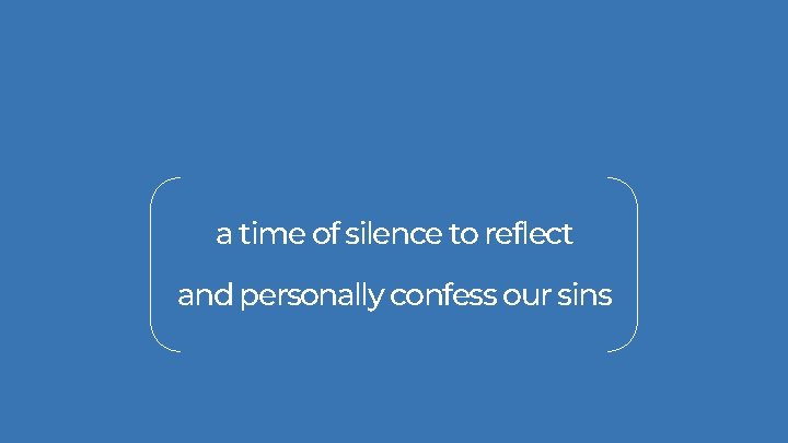 a time of silence to reflect and personally confess our sins a time of silence to reflect and personally confess our sins